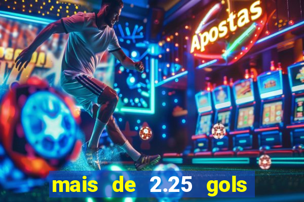 mais de 2.25 gols o que significa